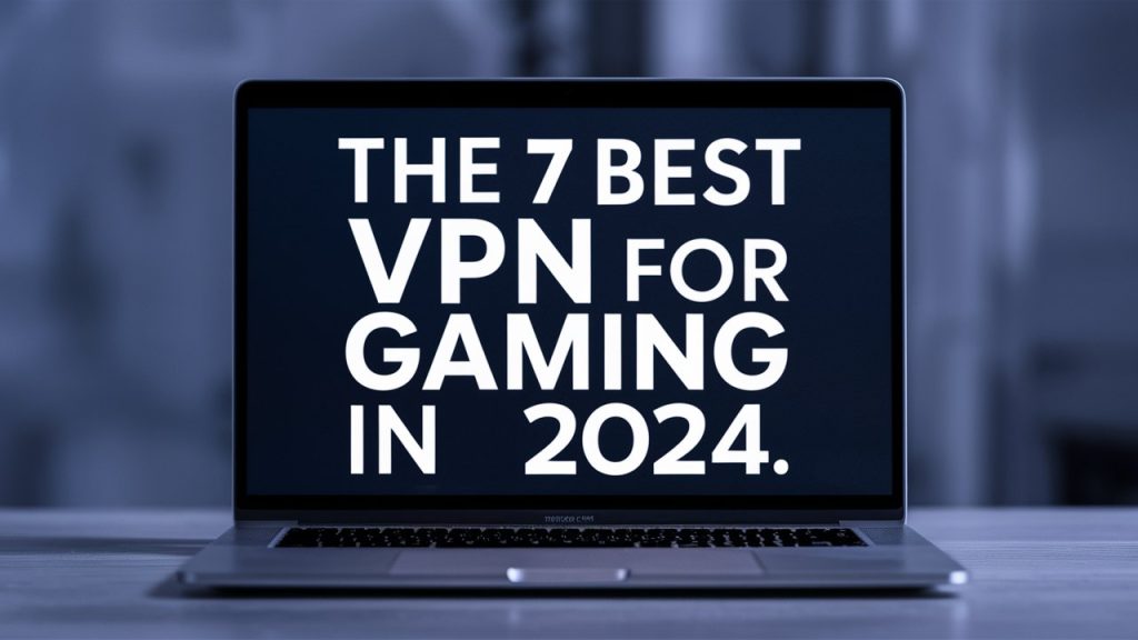 The 7 Best VPN for Gaming in 2024