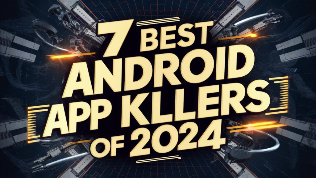 7 Best Android App Killers of 2024 to Boost Your Device's Performance